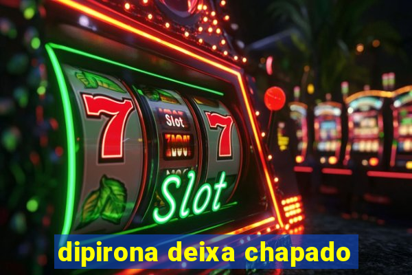 dipirona deixa chapado